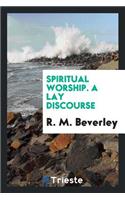 Spiritual Worship, a Lay Discourse