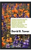Tower's Second Reader. Introduction to the Gradual Reader; Or, Primary School Enunciator. Part II. the Child's Second Step, Taken at the Right Time