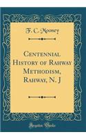 Centennial History of Rahway Methodism, Rahway, N. J (Classic Reprint)