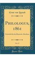 Philologus, 1861, Vol. 17: Zeitschrift für das Klassische Alterthum (Classic Reprint)