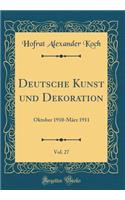 Deutsche Kunst Und Dekoration, Vol. 27: Oktober 1910-MÃ¤rz 1911 (Classic Reprint)