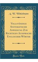 Vollständige Systematische Anweisung Zur Richtigen Aussprache Englischer Wörter (Classic Reprint)
