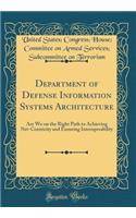 Department of Defense Information Systems Architecture: Are We on the Right Path to Achieving Net-Centricity and Ensuring Interoperability (Classic Reprint)