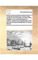 A True and Correct List of the Lords Spiritual and Temporal, as Also of the Knights, and Commissioners of Shires, Citizens and Burgesses of the Last and Present Parliament of Great Britain.
