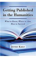 Getting Published in the Humanities: What to Know, Where to Aim, How to Succeed(English)