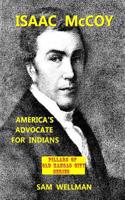 Isaac McCoy: Americas Advocate for Indians: Volume 1 (PILLARS OF OLD KANSAS CITY)