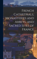 French Cathedrals, Monasteries and Abbeys, and Sacred Sites of France