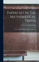 Papers Set In The Mathematical Tripos: In The University Of Cambridge, 1908-1912