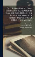 Dio's Roman History, With an English Translation by Earnest Cary, PH.D., on the Basis of the Version of Herbert Baldwin Foster, PH.D. In Nine Volumes: 1