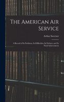 American Air Service: A Record of Its Problems, Its Difficulties, Its Failures, and Its Final Achievements