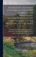 Oration, Delivered at Plymouth, December 22, 1802. At the Anniversary Commemoration of the First Landing of Our Ancestors, at That Place