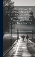 Catecismo De Geografía Universal, O Introduccion Al Conocimiento Del Mundo Y De Sus Habitantes...