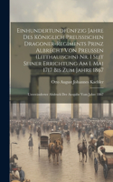 Einhundertundfünfzig Jahre Des Königlich Preussischen Dragoner-Regiments Prinz Albrecht Von Preussen (Litthauischn) Nr. 1 Seit Seiner Errichtung Am 1. Mai 1717 Bis Zum Jahre 1867