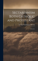 Sectarianism Both Catholic and Protestant: A Lecture