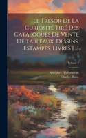 Trésor De La Curiosité Tiré Des Catalogues De Vente De Tableaux, Dessins, Estampes, Livres [...]; Volume 2