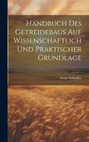 Handbuch Des Getreidebaus Auf Wissenschaftlich Und Praktischer Grundlage