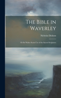 Bible in Waverley; or Sir Walter Scotts Use of the Sacred Scriptures