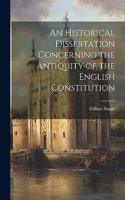 Historical Dissertation Concerning the Antiquity of the English Constitution