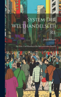 System Der Welthandelslehre; Ein Lehr- Und Handbuch Des Internationalen Handels