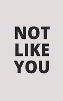 Not Like You: Blank Lined Composition Notebook Journal, 150 Page, Glossy Finish Quote Cover, 6x9 Inch