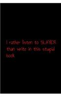 I rather listen to slayer than write in this stupid book