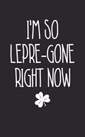 St. Patrick's Day Notebook - I'm So Lepre-Gone Right Now Beer St Patricks Day Pun - St. Patrick's Day Journal