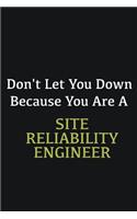 Don't let you down because you are a Site Reliability Engineer