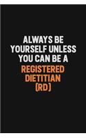 Always Be Yourself Unless You Can Be A Registered dietitian (RD)