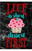 life is short EAT dessert first