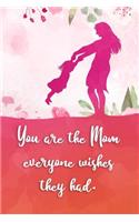You Are the Mom Everyone Wishes They Had