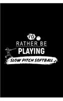 I'd Rather Be Playing Slow Pitch Softball: A 6x9 Inch Matte Softcover Paperback Notebook Journal with 120 Blank Lined Pages