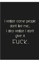 I realize some people don't like me. I also realize I don't give a fuck.