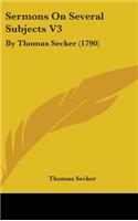 Sermons on Several Subjects V3: By Thomas Secker (1790)