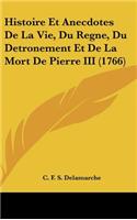 Histoire Et Anecdotes de La Vie, Du Regne, Du Detronement Et de La Mort de Pierre III (1766)