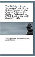 The Opinion of the Supreme Court of the United States, in the Case of Gibbons vs. Ogden