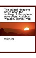 The Animal Kingdom; Based Upon the Writings of the Eminent Naturalists, Audubon, Wallace, Brehm, Woo
