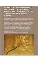 A Practical and Elementary Abridgment of the Cases Argued and Determined in the Courts of King's Bench Volume 2; Common Pleas, Exchequer, and at Nisi Prius; And of the Rules of Court, from the Restroation in 1660, to Michaelmas Term, 4 Geo. IV. wit: (English)