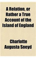 A Relation, or Rather a True Account of the Island of England: (English)