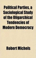 Political Parties, a Sociological Study of the Oligarchical Tendencies of Modern Democracy