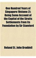 One Hundred Years of Singapore (Volume 2); Being Some Account of the Capital of the Straits Settlements from Its Foundation by Sir Stamford