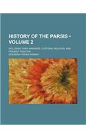 History of the Parsis (Volume 2); Including Their Manners, Customs, Religion, and Present Position