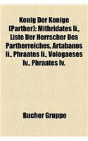 Knig Der Knige (Parther): Mithridates II., Liste Der Herrscher Des Partherreiches, Artabanos II., Phraates II., Vologaeses IV., Phraates IV.