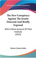 The New Conspiracy Against The Jesuits Detected And Briefly Exposed