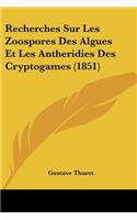 Recherches Sur Les Zoospores Des Algues Et Les Antheridies Des Cryptogames (1851): (French)