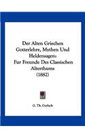 Der Alten Griechen Gotterlehre, Mythen Und Heldensagen