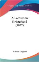 A Lecture on Switzerland (1857)