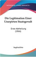 Die Legitimation Einer Usurpirten Staatsgewalt: Erste Abtheilung (1866)
