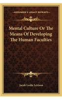 Mental Culture or the Means of Developing the Human Faculties