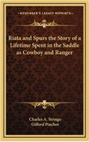 Riata and Spurs the Story of a Lifetime Spent in the Saddle as Cowboy and Ranger