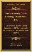 Parliamentary Cases Relating to Railways, Etc.